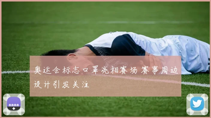 奥运会标志口罩亮相赛场 赛事周边设计引发关注
