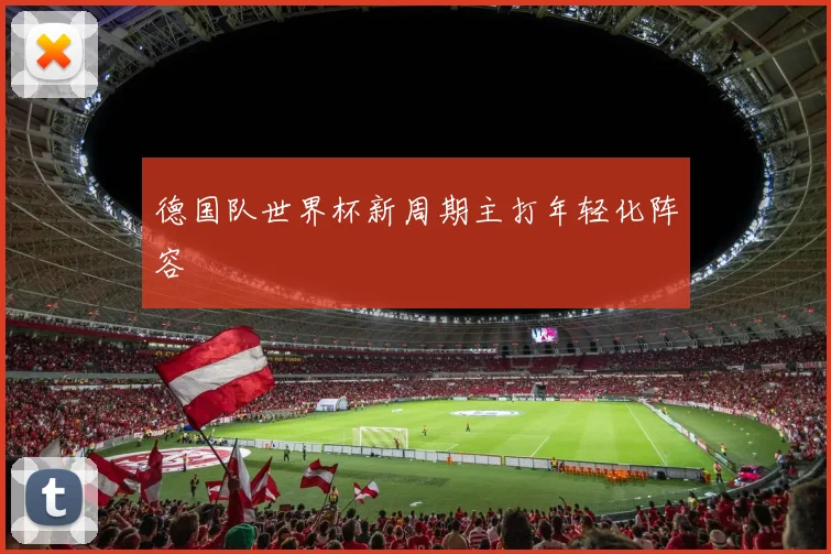 德国队世界杯新周期主打年轻化阵容