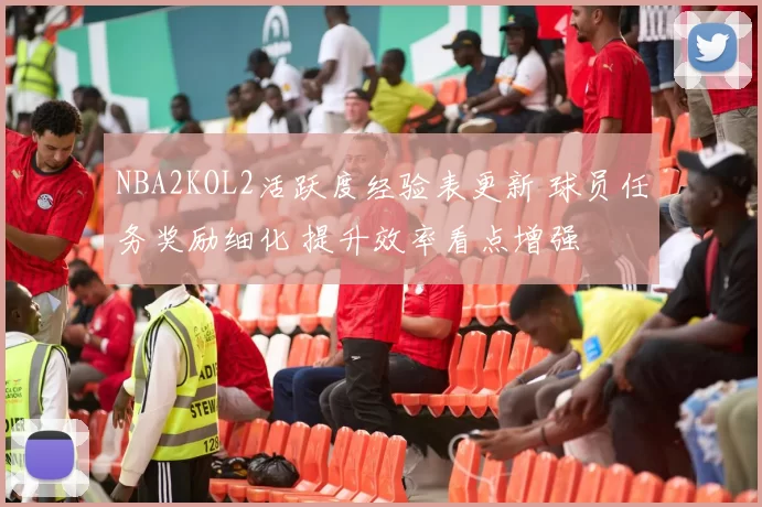 NBA2KOL2活跃度经验表更新 球员任务奖励细化 提升效率看点增强