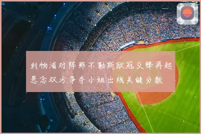 利物浦对阵那不勒斯欧冠交锋再起悬念双方争夺小组出线关键分数