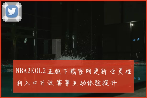 NBA2KOL2正版下载官网更新 会员福利入口开放 赛事互动体验提升